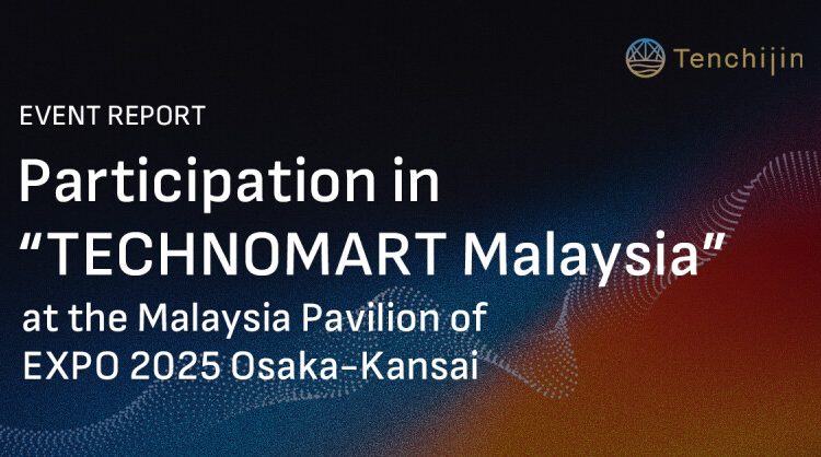 Space-tech Innovator Tenchijin Participated in “TECHNOMART Malaysia” at Malaysia Pavilion, Osaka-Kansai EXPO, Building Partnerships with Malaysian Companies