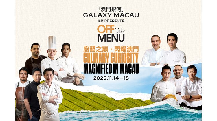 galaxy-macau-presents-tatler-off-menu;-returns-with-a-stellar-line-up-of-chefs-to-illuminate-macau-as-a-unesco-creative-city-of-gastronomy