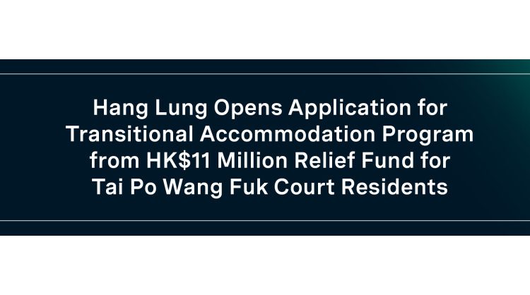 hang-lung-opens-application-for-transitional-accommodation-program-from-hk$11-million-relief-fund-for-tai-po-wang-fuk-court-residents